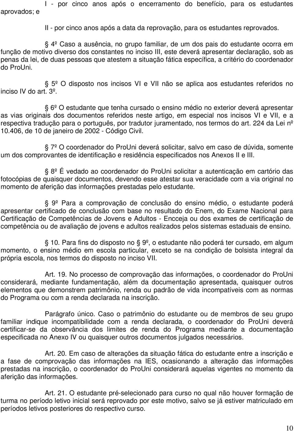 pessoas que atestem a situação fática específica, a critério do coordenador do ProUni. 5º O disposto nos incisos VI e VII não se aplica aos estudantes referidos no inciso IV do art. 3º.