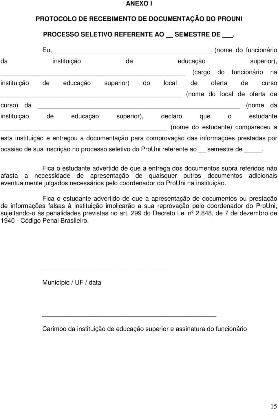 instituição de educação superior), declaro que o estudante (nome do estudante) compareceu a esta instituição e entregou a documentação para comprovação das informações prestadas por ocasião de sua