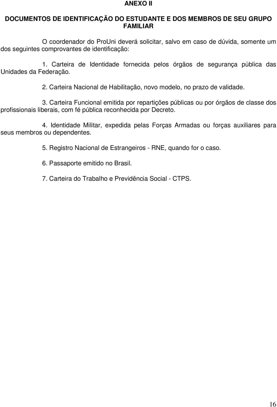 Carteira Funcional emitida por repartições públicas ou por órgãos de classe dos profissionais liberais, com fé pública reconhecida por Decreto. 4.