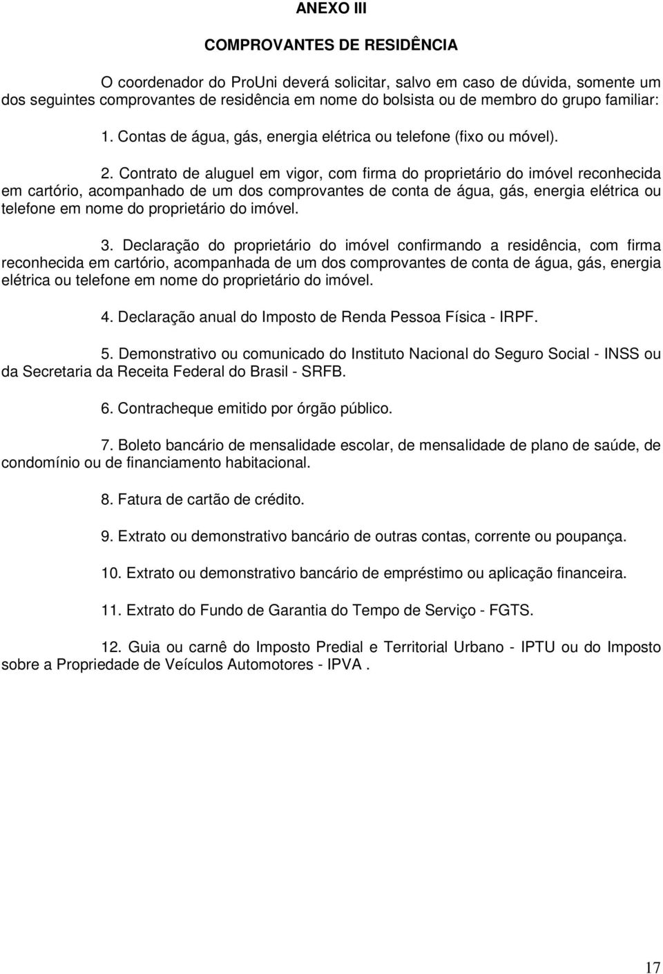 Contrato de aluguel em vigor, com firma do proprietário do imóvel reconhecida em cartório, acompanhado de um dos comprovantes de conta de água, gás, energia elétrica ou telefone em nome do