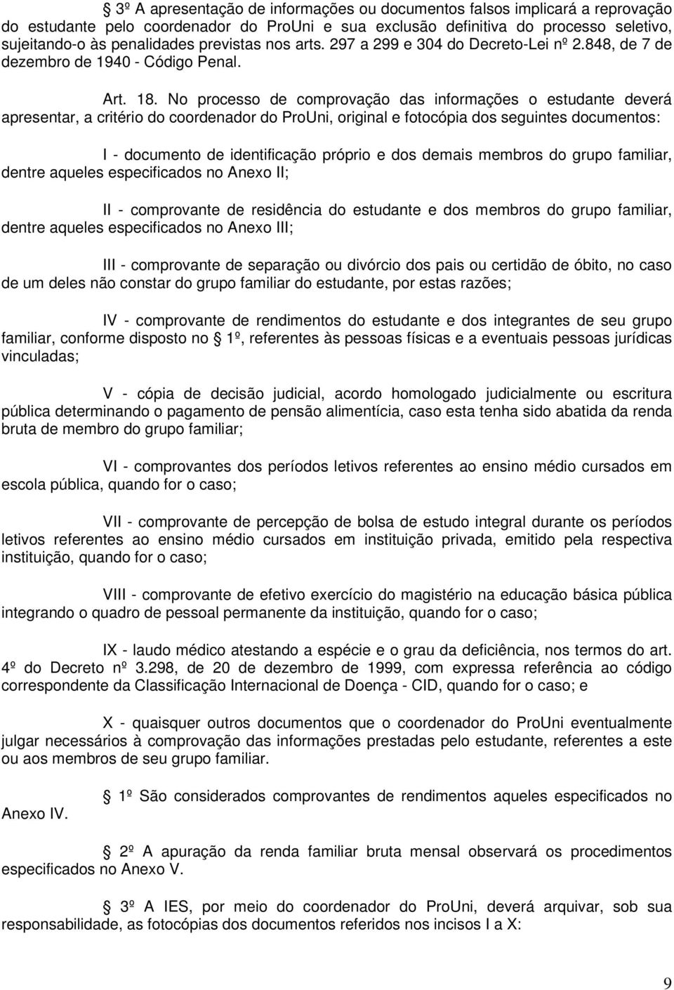 No processo de comprovação das informações o estudante deverá apresentar, a critério do coordenador do ProUni, original e fotocópia dos seguintes documentos: I - documento de identificação próprio e