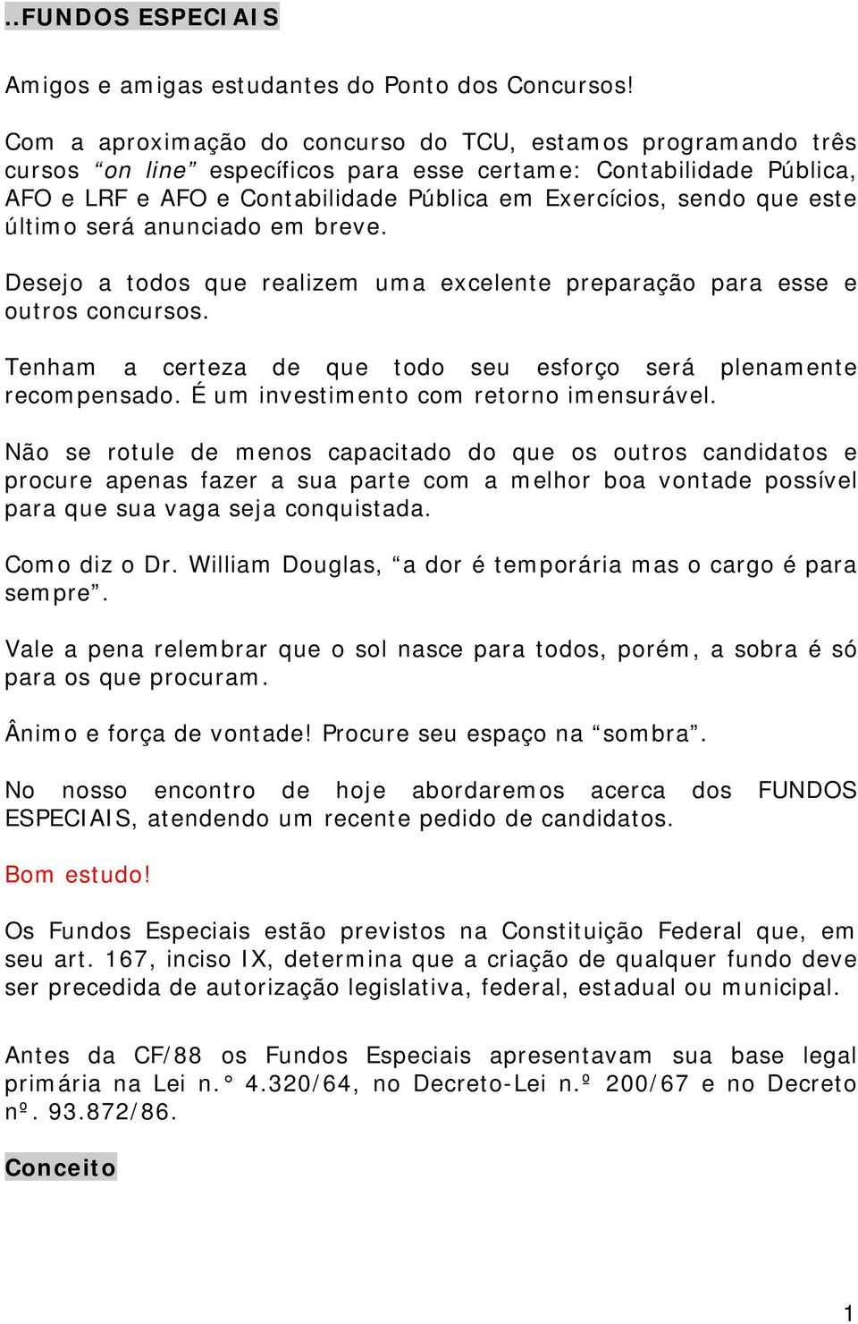 este último será anunciado em breve. Desejo a todos que realizem uma excelente preparação para esse e outros concursos. Tenham a certeza de que todo seu esforço será plenamente recompensado.