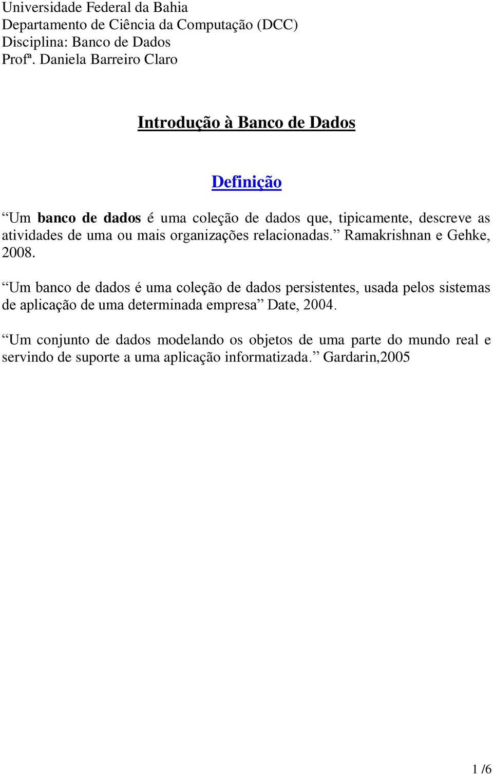 uma ou mais organizações relacionadas. Ramakrishnan e Gehke, 2008.