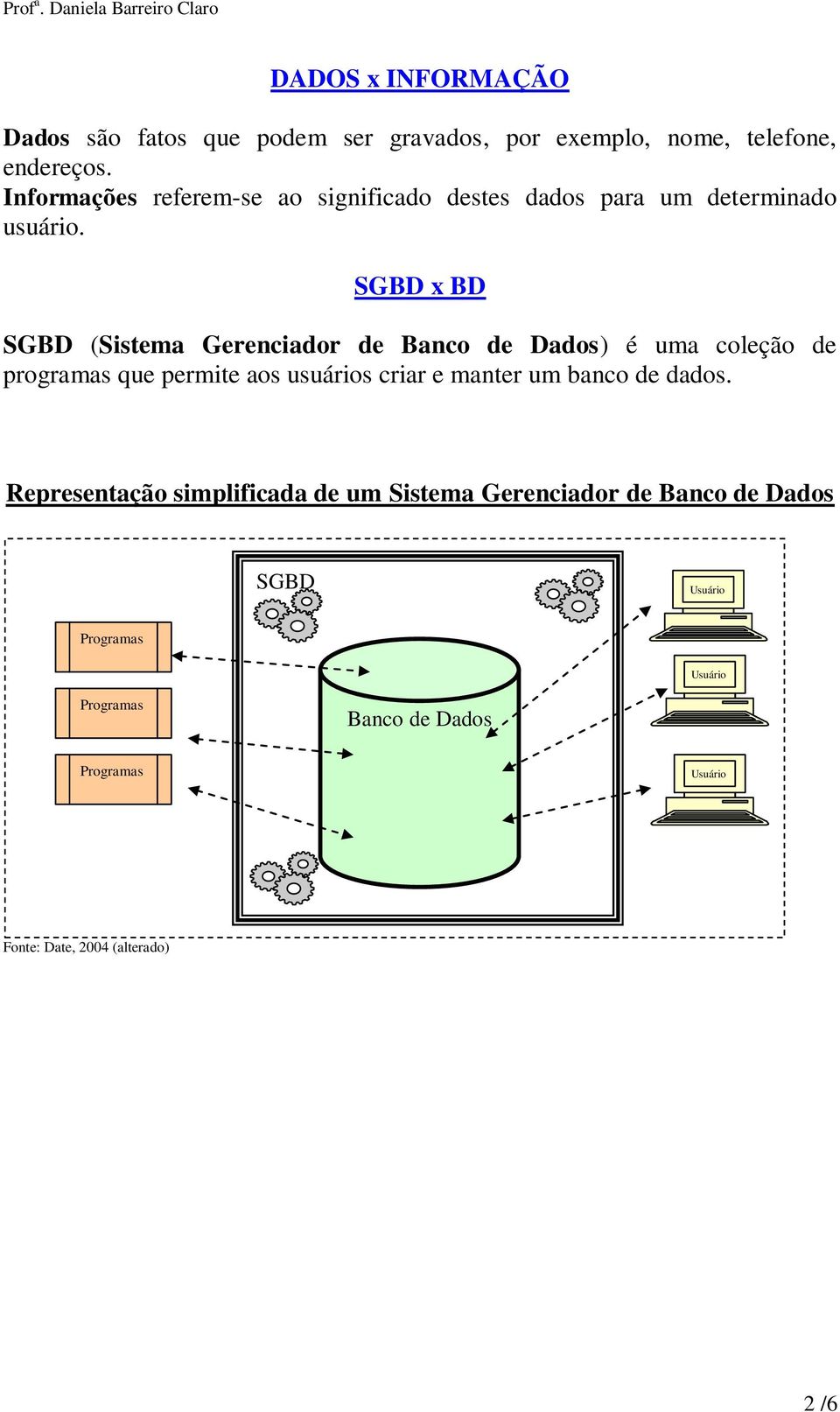 SGBD x BD SGBD (Sistema Gerenciador de Banco de Dados) é uma coleção de programas que permite aos usuários criar e manter um