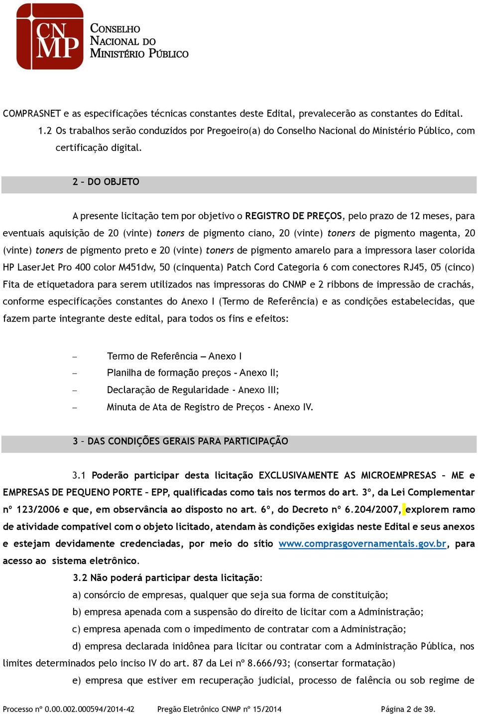 2 DO OBJETO A presente licitação tem por objetivo o REGISTRO DE PREÇOS, pelo prazo de 12 meses, para eventuais aquisição de 20 (vinte) toners de pigmento ciano, 20 (vinte) toners de pigmento magenta,