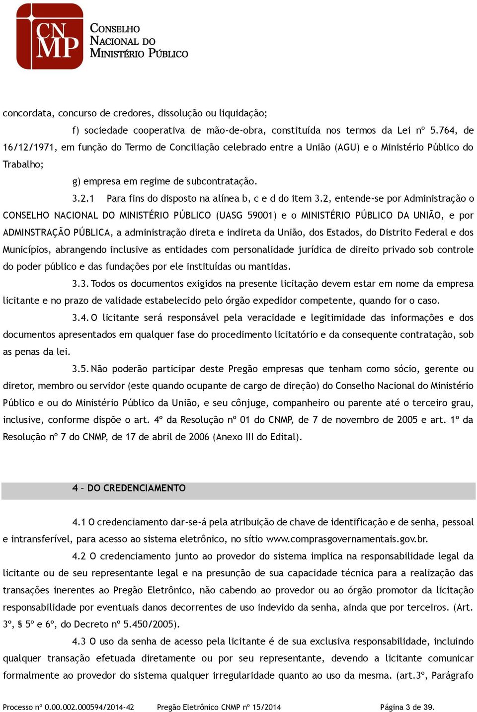 2, entende-se por Administração o CONSELHO NACIONAL DO MINISTÉRIO PÚBLICO (UASG 59001) e o MINISTÉRIO PÚBLICO DA UNIÃO, e por ADMINSTRAÇÃO PÚBLICA, a administração direta e indireta da União, dos