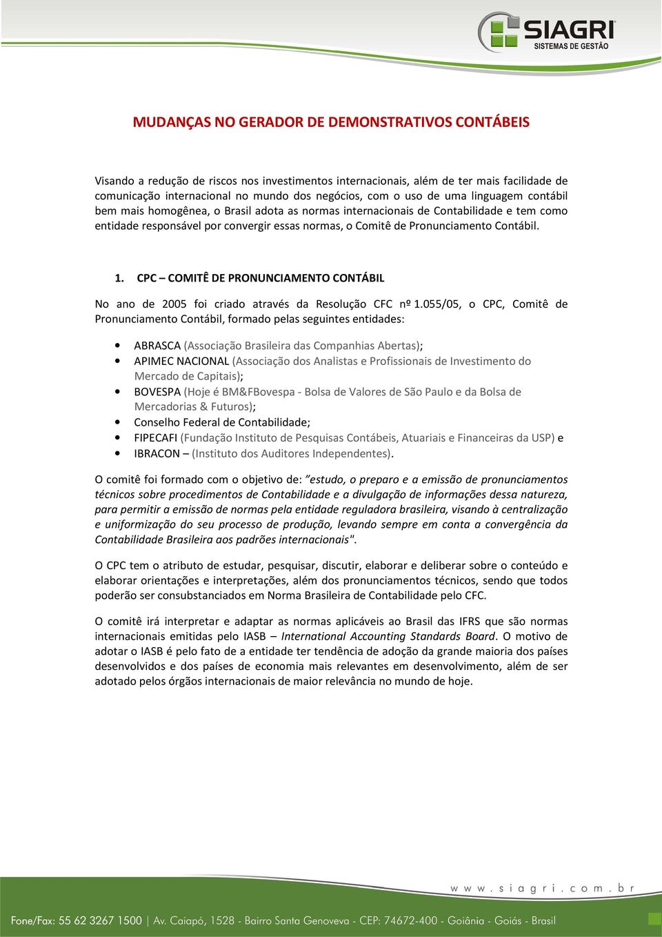1. CPC COMITÊ DE PRONUNCIAMENTO CONTÁBIL No ano de 2005 foi criado através da Resolução CFC nº 1.