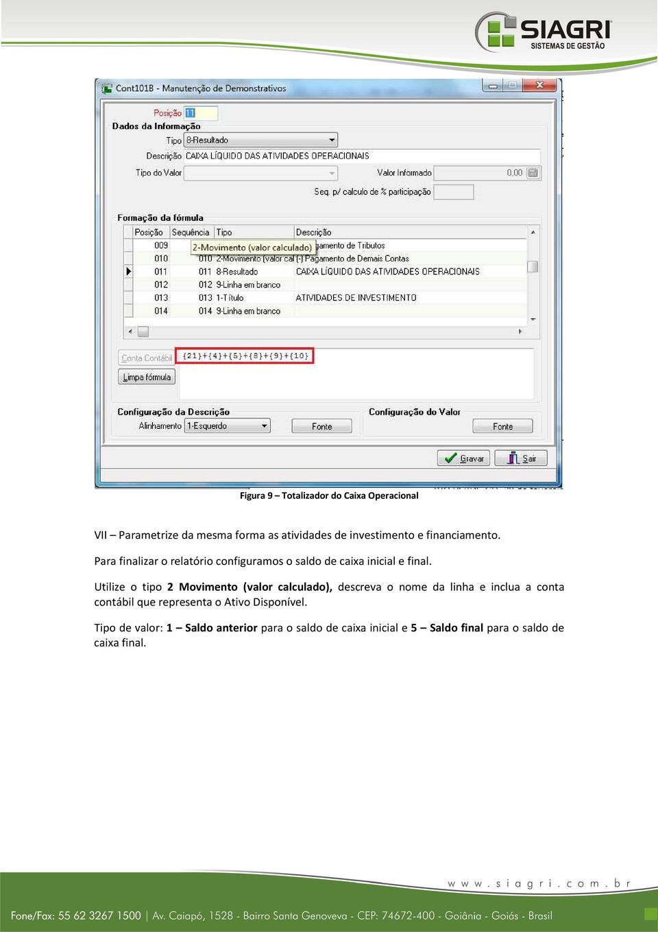 Utilize o tipo 2 Movimento (valor calculado), descreva o nome da linha e inclua a conta contábil que