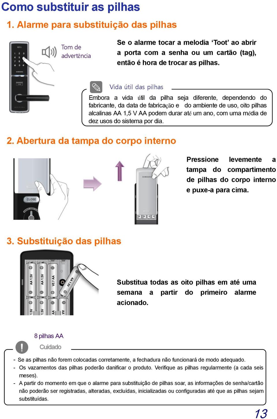 uma média de dez usos do sistema por dia. 2. Abertura da tampa do corpo interno Pressione levemente a tampa do compartimento de pilhas do corpo interno e puxe-a para cima. 3.