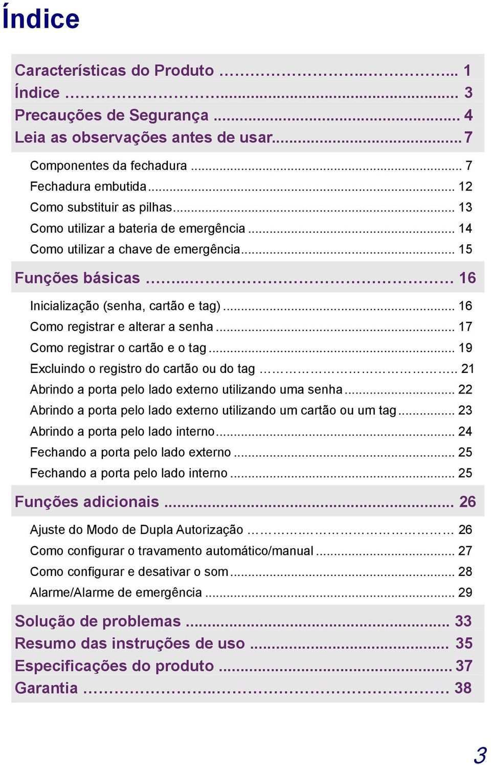 .. 17 Como registrar o cartão e o tag... 19 Excluindo o registro do cartão ou do tag.. 21 Abrindo a porta pelo lado externo utilizando uma senha.