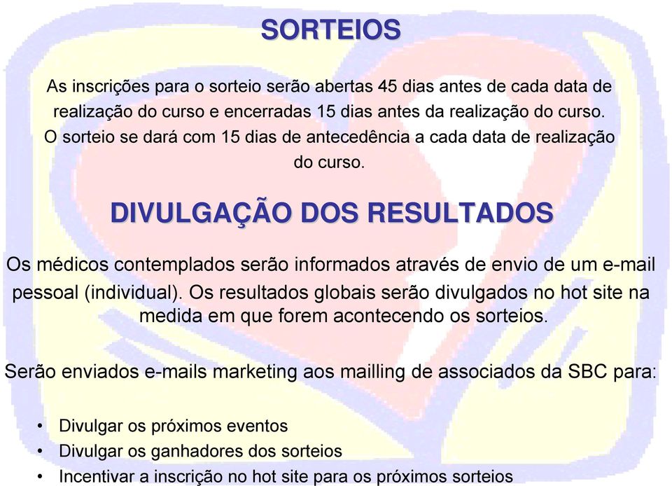 DIVULGAÇÃO DOS RESULTADOS Os médicos contemplados serão informados através de envio de um e-mail pessoal (individual).