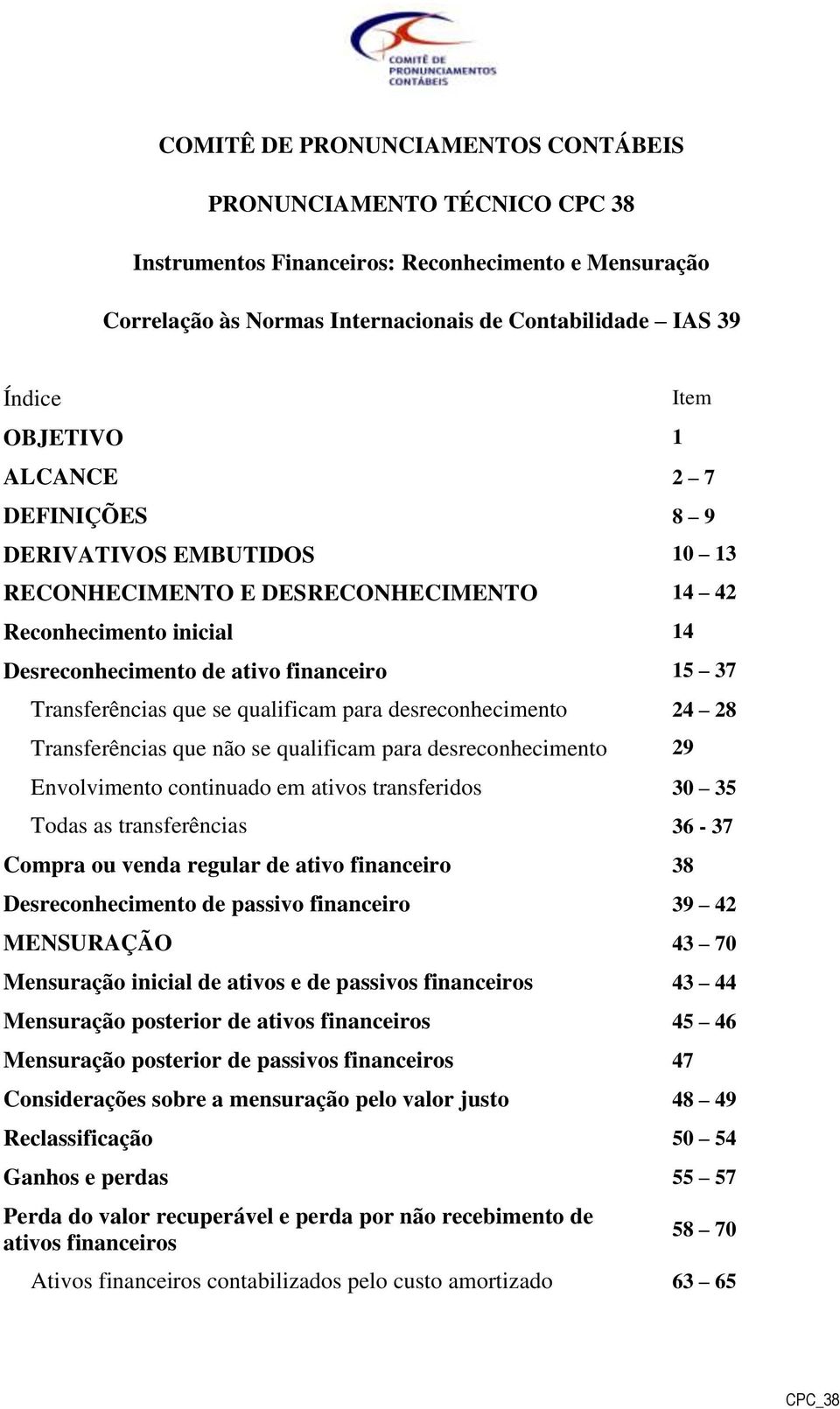 qualificam para desreconhecimento 24 28 Transferências que não se qualificam para desreconhecimento 29 Envolvimento continuado em ativos transferidos 30 35 Todas as transferências 36-37 Compra ou