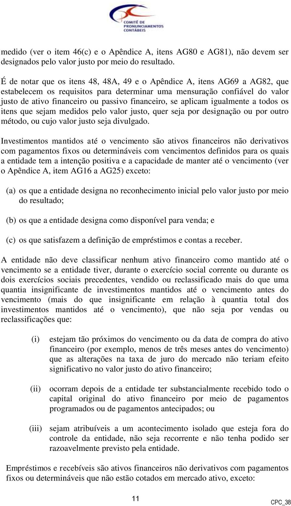 se aplicam igualmente a todos os itens que sejam medidos pelo valor justo, quer seja por designação ou por outro método, ou cujo valor justo seja divulgado.