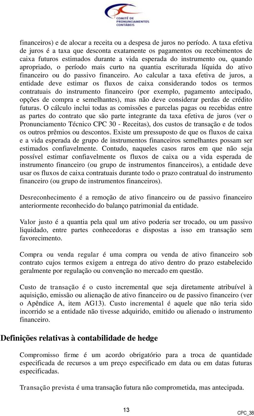 quantia escriturada líquida do ativo financeiro ou do passivo financeiro.