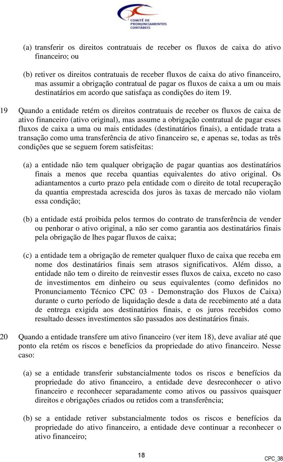 19 Quando a entidade retém os direitos contratuais de receber os fluxos de caixa de ativo financeiro (ativo original), mas assume a obrigação contratual de pagar esses fluxos de caixa a uma ou mais