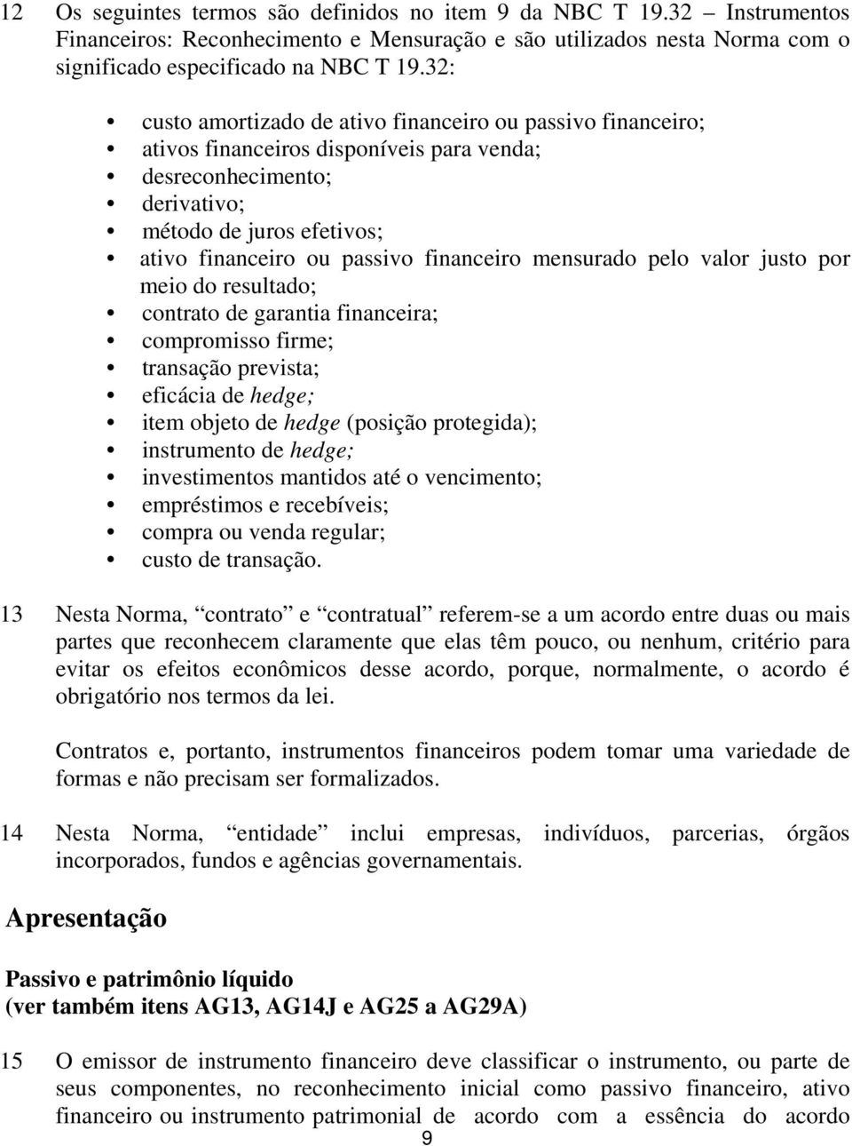 financeiro mensurado pelo valor justo por meio do resultado; contrato de garantia financeira; compromisso firme; transação prevista; eficácia de hedge; item objeto de hedge (posição protegida);