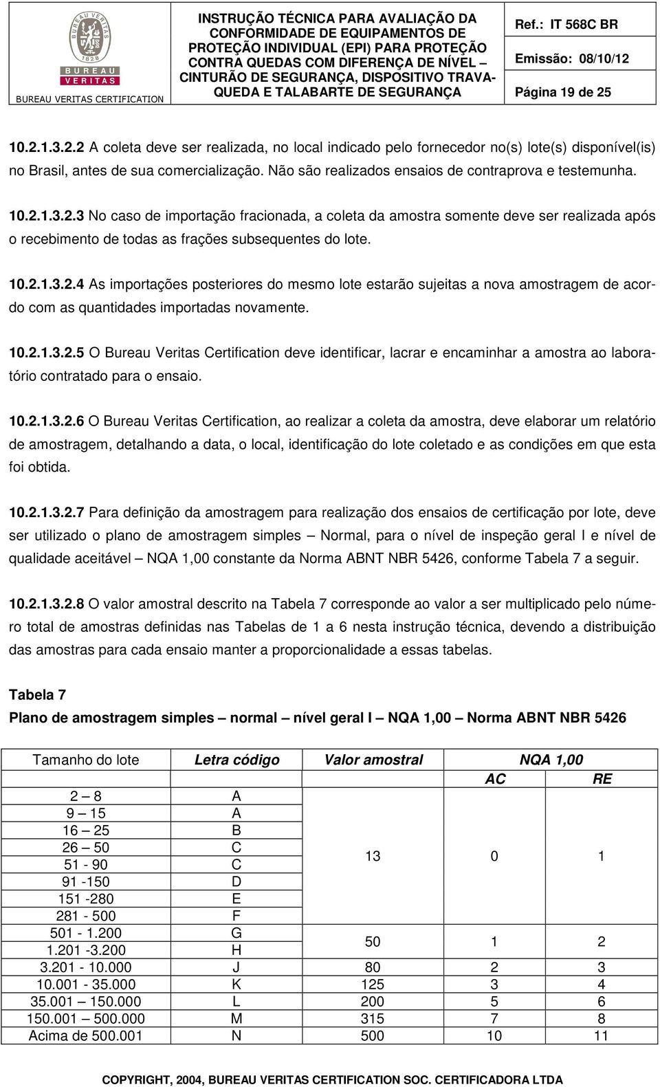 1.3.2.3 No caso de importação fracionada, a coleta da amostra somente deve ser realizada após o recebimento de todas as frações subsequentes do lote. 10.2.1.3.2.4 As importações posteriores do mesmo lote estarão sujeitas a nova amostragem de acordo com as quantidades importadas novamente.