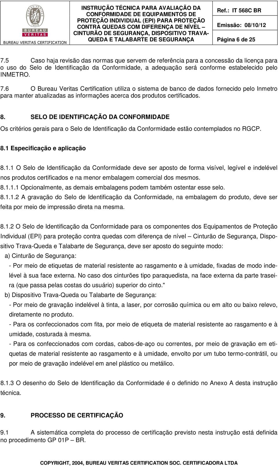 6 O Bureau Veritas Certification utiliza o sistema de banco de dados fornecido pelo Inmetro para manter atualizadas as informações acerca dos produtos certificados. 8.