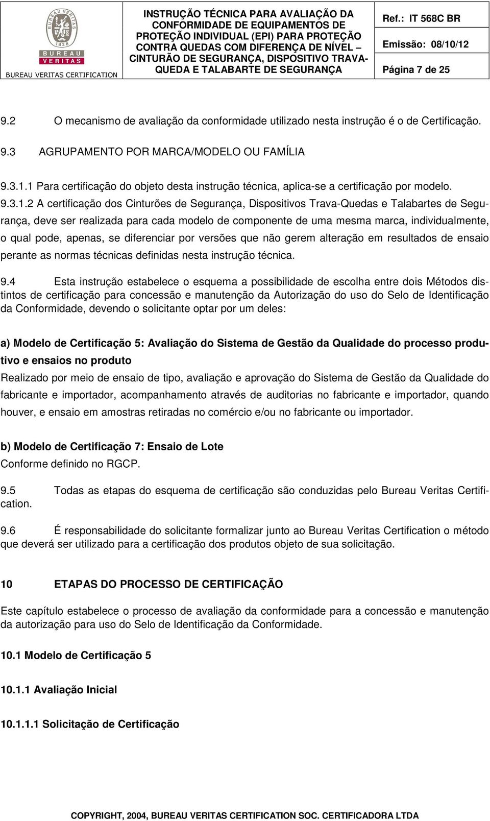 deve ser realizada para cada modelo de componente de uma mesma marca, individualmente, o qual pode, apenas, se diferenciar por versões que não gerem alteração em resultados de ensaio perante as