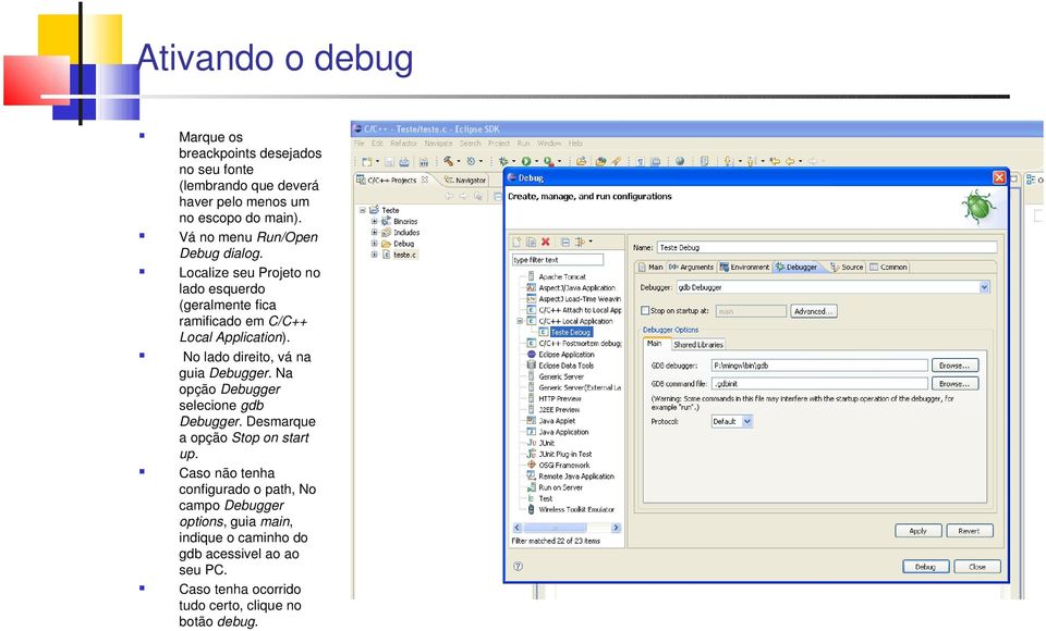 No lado direito, vá na guia Debugger. Na opção Debugger selecione gdb Debugger. Desmarque a opção Stop on start up.