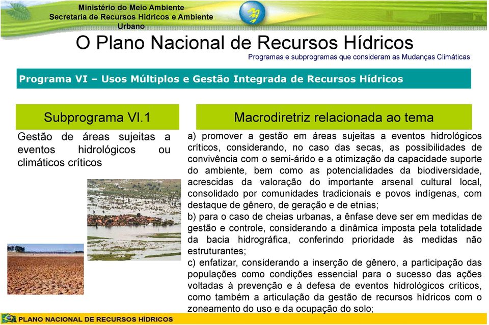 caso das secas, as possibilidades de convivência com o semi-árido e a otimização da capacidade suporte do ambiente, bem como as potencialidades da biodiversidade, acrescidas da valoração do