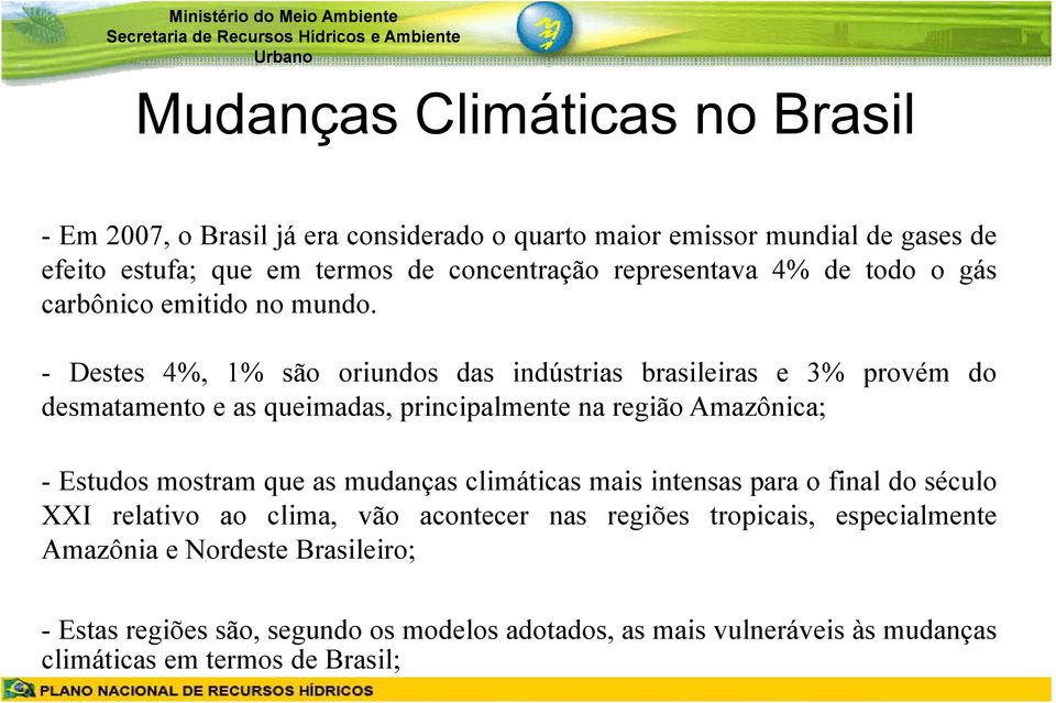 - Destes 4%, 1% são oriundos das indústrias brasileiras e 3% provém do desmatamento e as queimadas, principalmente na região Amazônica; - Estudos mostram que as