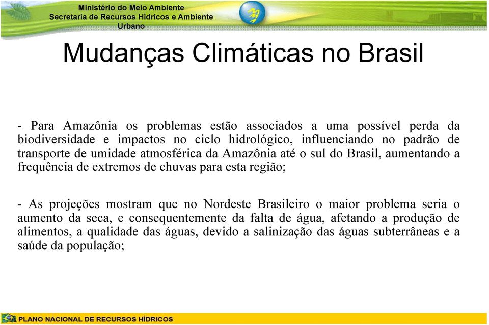 extremos de chuvas para esta região; - As projeções mostram que no Nordeste Brasileiro o maior problema seria o aumento da seca, e