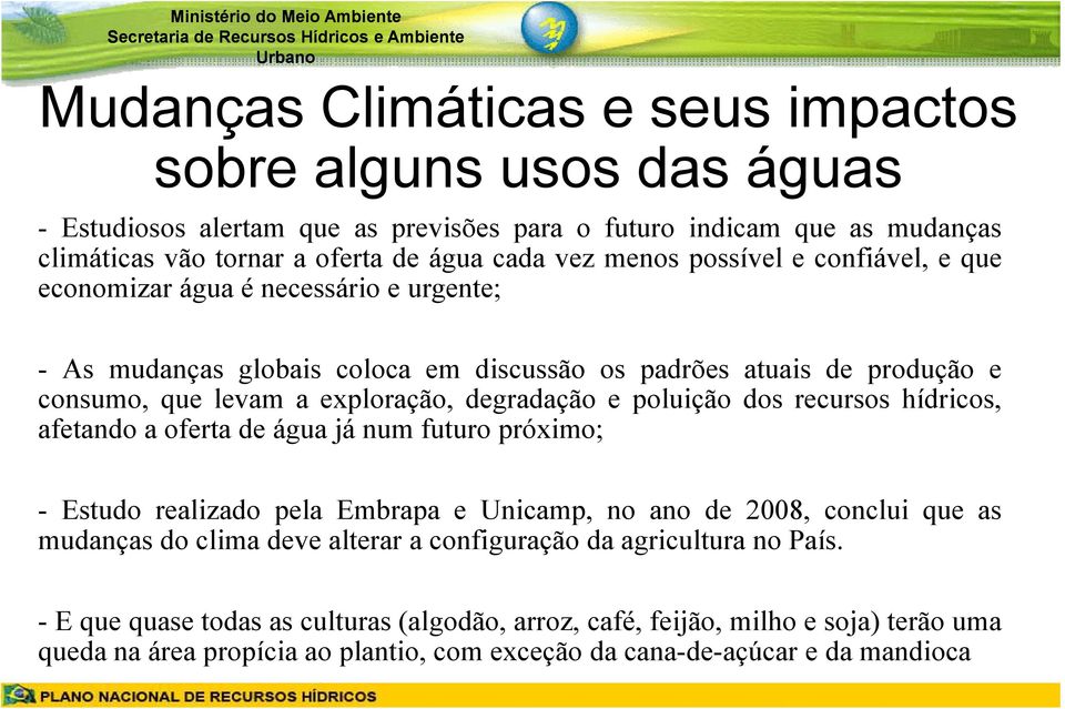 e poluição dos recursos hídricos, afetando a oferta de água já num futuro próximo; - Estudo realizado pela Embrapa e Unicamp, no ano de 2008, conclui que as mudanças do clima deve alterar a