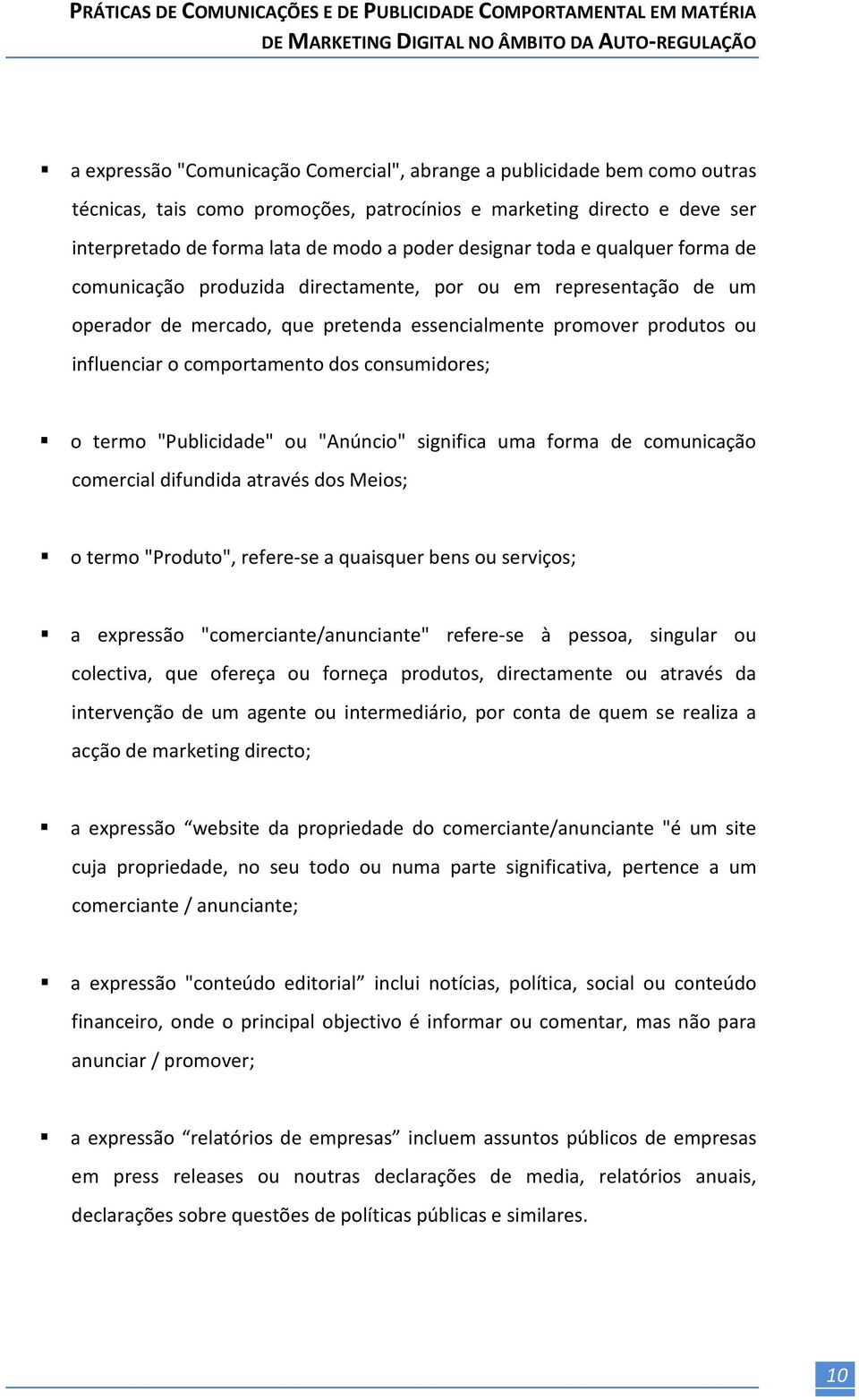 dos consumidores; o termo "Publicidade" ou "Anúncio" significa uma forma de comunicação comercial difundida através dos Meios; o termo "Produto", refere-se a quaisquer bens ou serviços; a expressão