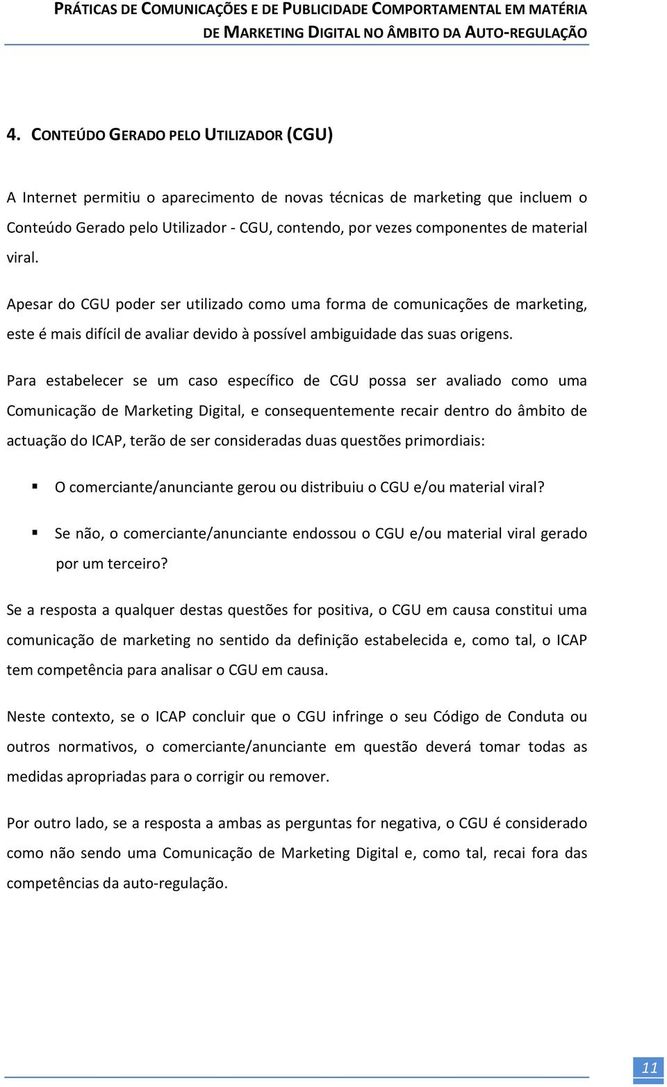 Para estabelecer se um caso específico de CGU possa ser avaliado como uma Comunicação de Marketing Digital, e consequentemente recair dentro do âmbito de actuação do ICAP, terão de ser consideradas