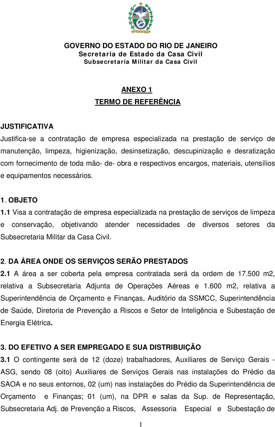 1 Visa a contratação de empresa especializada na prestação de serviços de limpeza e conservação, objetivando atender necessidades de diversos setores da. 2. DA ÁREA ONDE OS SERVIÇOS SERÃO PRESTADOS 2.