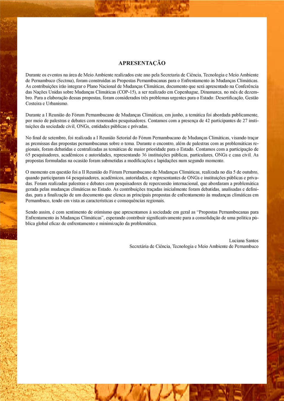 As contribuições irão integrar o Plano Nacional de Mudanças Climáticas, documento que será apresentado na Conferência das Nações Unidas sobre Mudanças Climáticas (COP-15), a ser realizado em