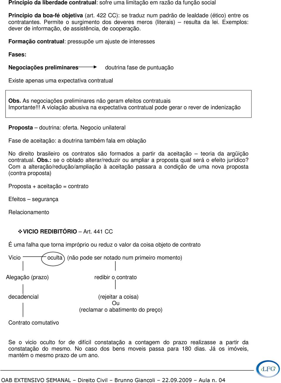 Formação contratual: pressupõe um ajuste de interesses Fases: Negociações preliminares doutrina fase de puntuação Existe apenas uma expectativa contratual Obs.