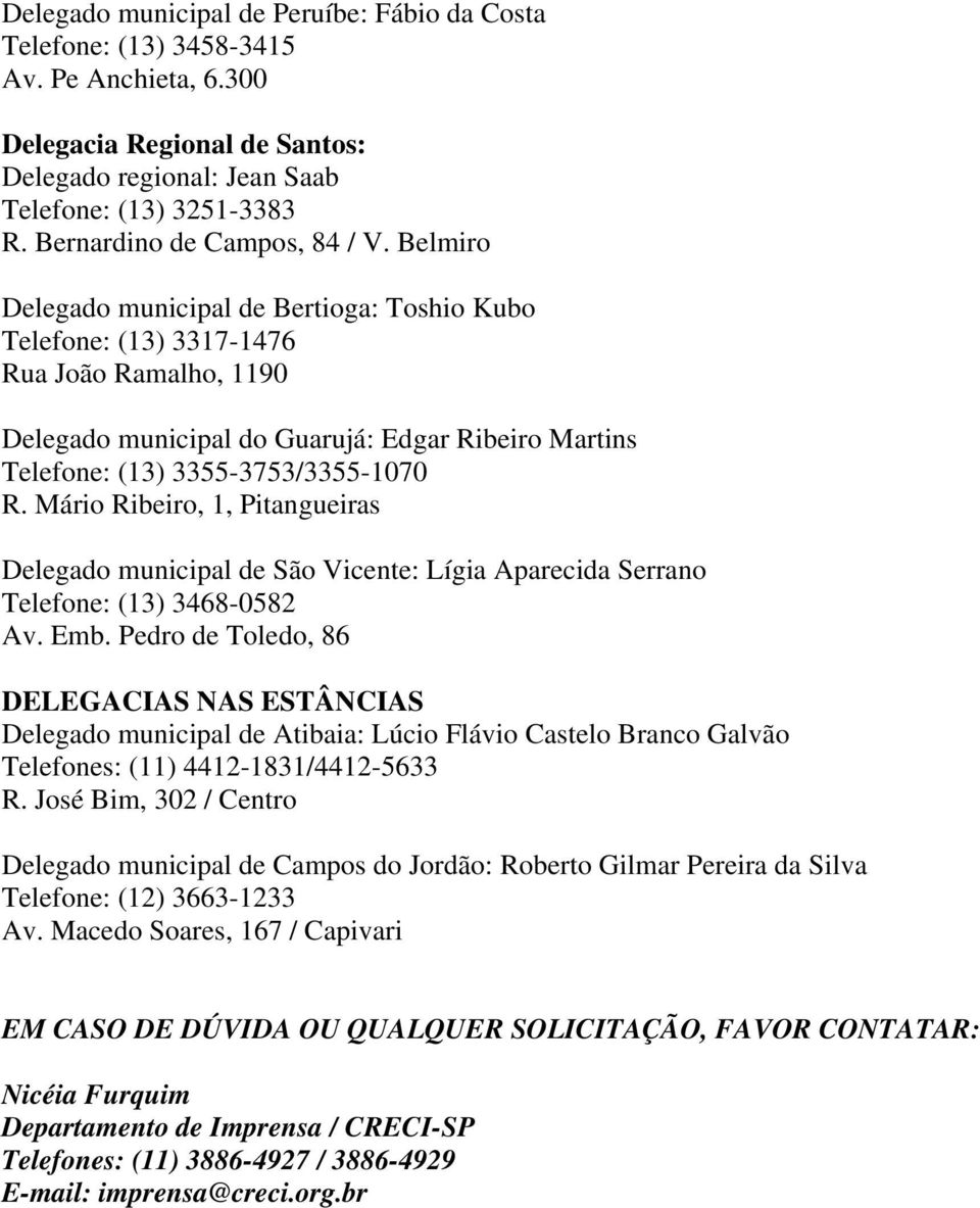 Belmiro Delegado municipal de Bertioga: Toshio Kubo Telefone: (13) 3317-1476 Rua João Ramalho, 1190 Delegado municipal do Guarujá: Edgar Ribeiro Martins Telefone: (13) 3355-3753/3355-1070 R.