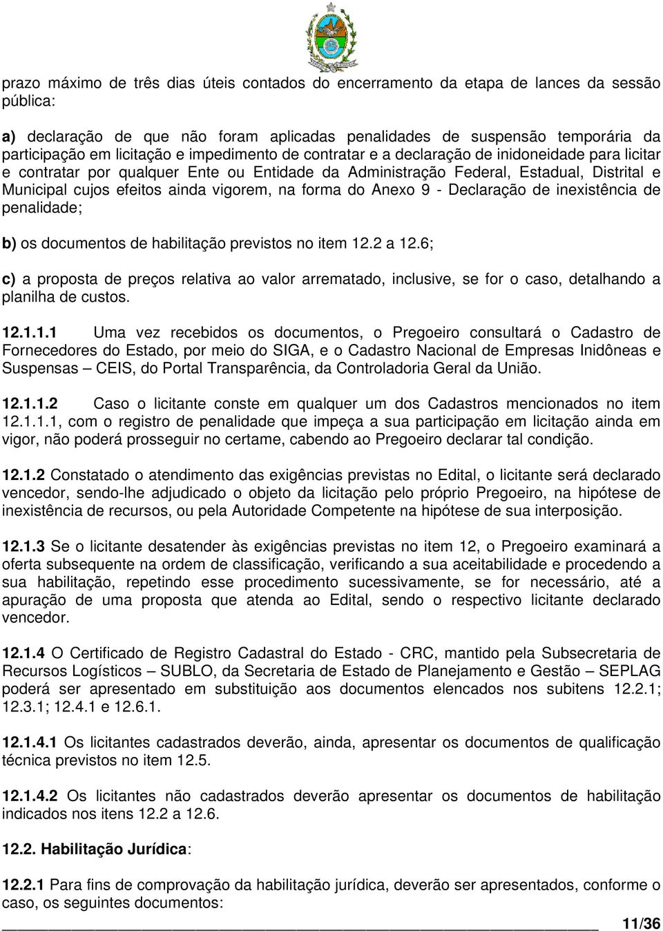 ainda vigorem, na forma do Anexo 9 - Declaração de inexistência de penalidade; b) os documentos de habilitação previstos no item 12.2 a 12.