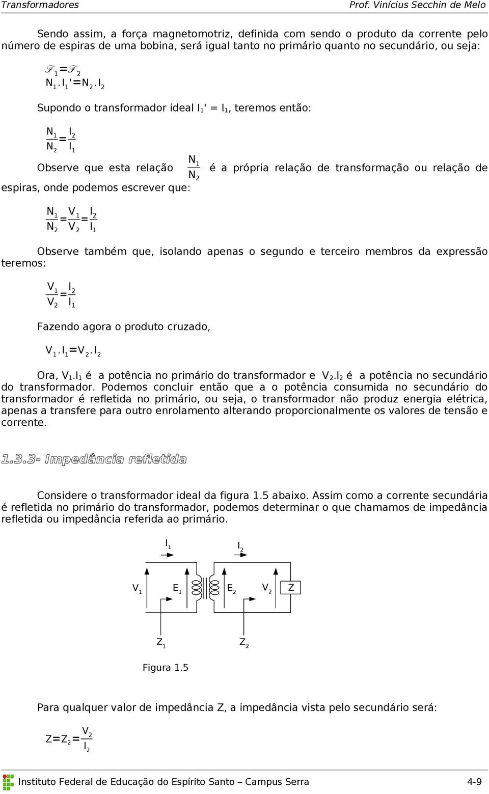 segund e terceir membrs da expressã terems: = I 2 Fazend agra prdut cruzad,. =. I 2 Ora,. é a ptência n primári d transfrmadr e.i 2 é a ptência n secundári d transfrmadr.