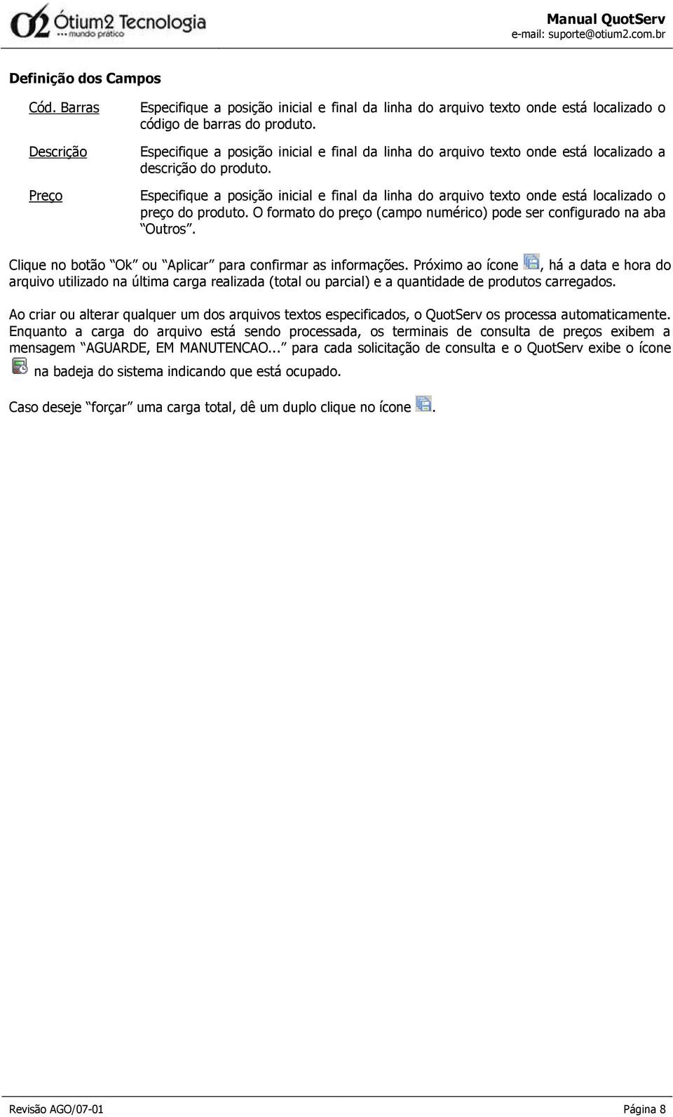 Especifique a posição inicial e final da linha do arquivo texto onde está localizado o preço do produto. O formato do preço (campo numérico) pode ser configurado na aba Outros.