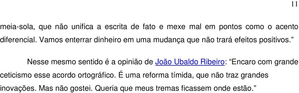 Nesse mesmo sentido é a opinião de João Ubaldo Ribeiro: Encaro com grande ceticismo esse acordo