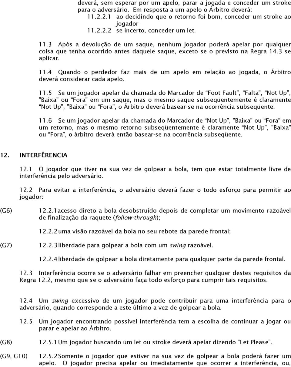 2.2.2 se incerto, conceder um let. 11.3 Após a devolução de um saque, nenhum jogador poderá apelar por qualquer coisa que tenha ocorrido antes daquele saque, exceto se o previsto na Regra 14.