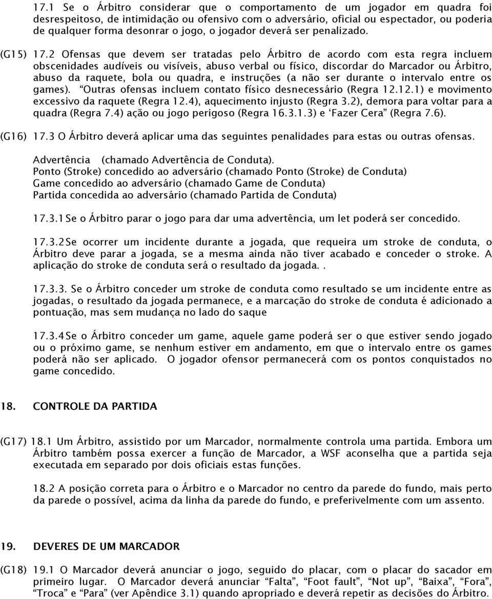 2 Ofensas que devem ser tratadas pelo Árbitro de acordo com esta regra incluem obscenidades audíveis ou visíveis, abuso verbal ou físico, discordar do Marcador ou Árbitro, abuso da raquete, bola ou