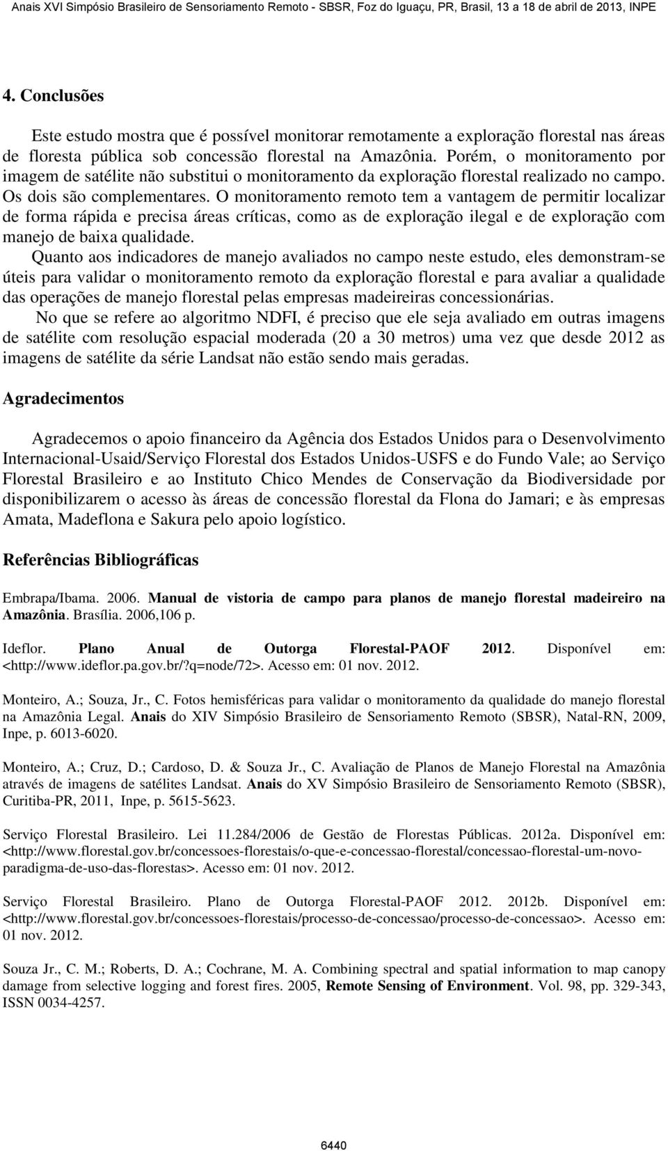 O monitoramento remoto tem a vantagem de permitir localizar de forma rápida e precisa áreas críticas, como as de exploração ilegal e de exploração com manejo de baixa qualidade.