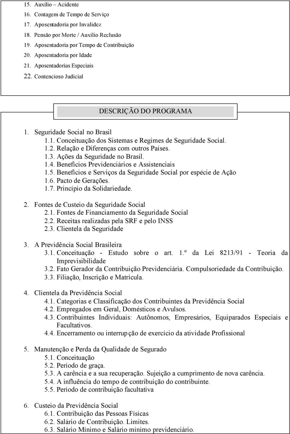 1.3. Ações da Seguridade no Brasil. 1.4. Benefícios Previdenciários e Assistenciais 1.5. Benefícios e Serviços da Seguridade Social por espécie de Ação 1.6. Pacto de Gerações. 1.7.