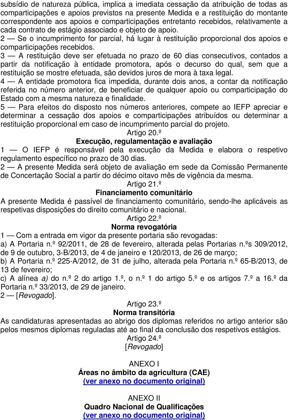 2 Se o incumprimento for parcial, há lugar à restituição proporcional dos apoios e comparticipações recebidos.