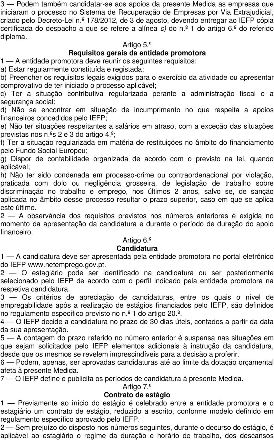 º Requisitos gerais da entidade promotora 1 A entidade promotora deve reunir os seguintes requisitos: a) Estar regularmente constituída e registada; b) Preencher os requisitos legais exigidos para o