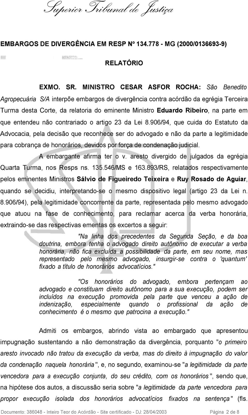 MINISTRO CESAR ASFOR ROCHA: São Benedito Agropecuária S/A interpõe embargos de divergência contra acórdão da egrégia Terceira Turma desta Corte, da relatoria do eminente Ministro Eduardo Ribeiro, na