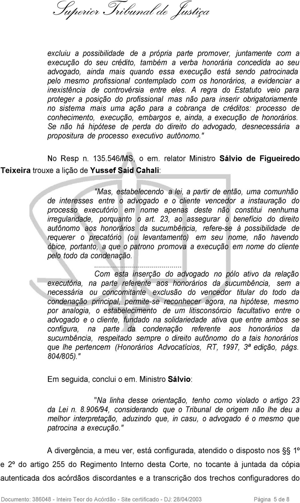 A regra do Estatuto veio para proteger a posição do profissional mas não para inserir obrigatoriamente no sistema mais uma ação para a cobrança de créditos: processo de conhecimento, execução,