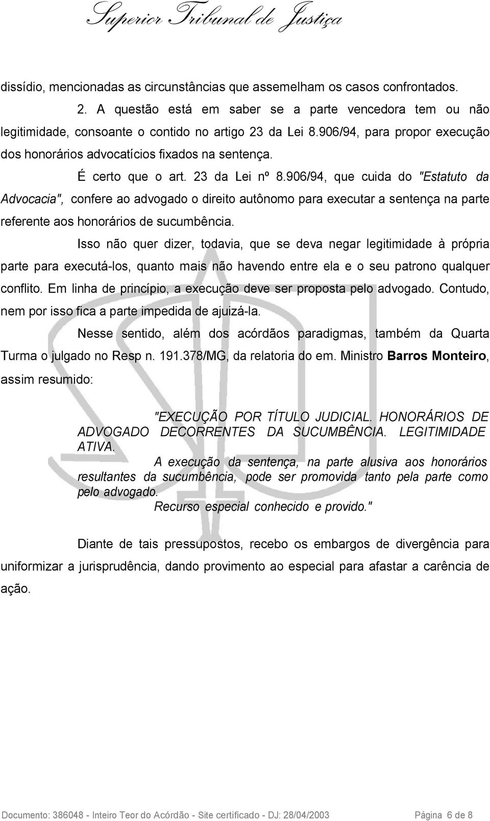 906/94, que cuida do "Estatuto da Advocacia", confere ao advogado o direito autônomo para executar a sentença na parte referente aos honorários de sucumbência.