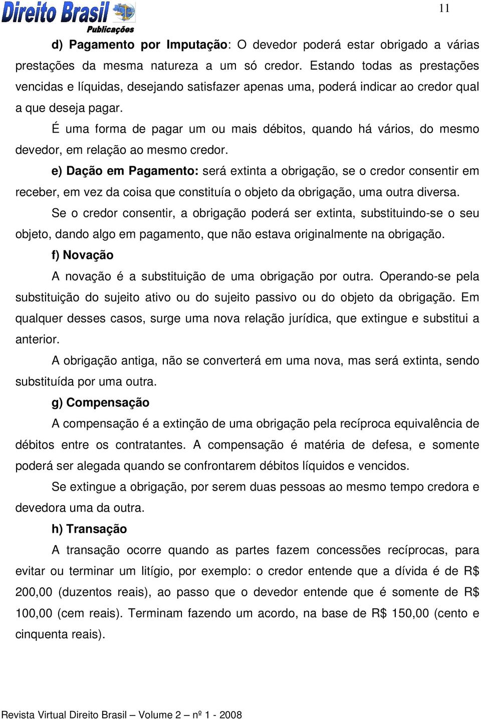 É uma forma de pagar um ou mais débitos, quando há vários, do mesmo devedor, em relação ao mesmo credor.