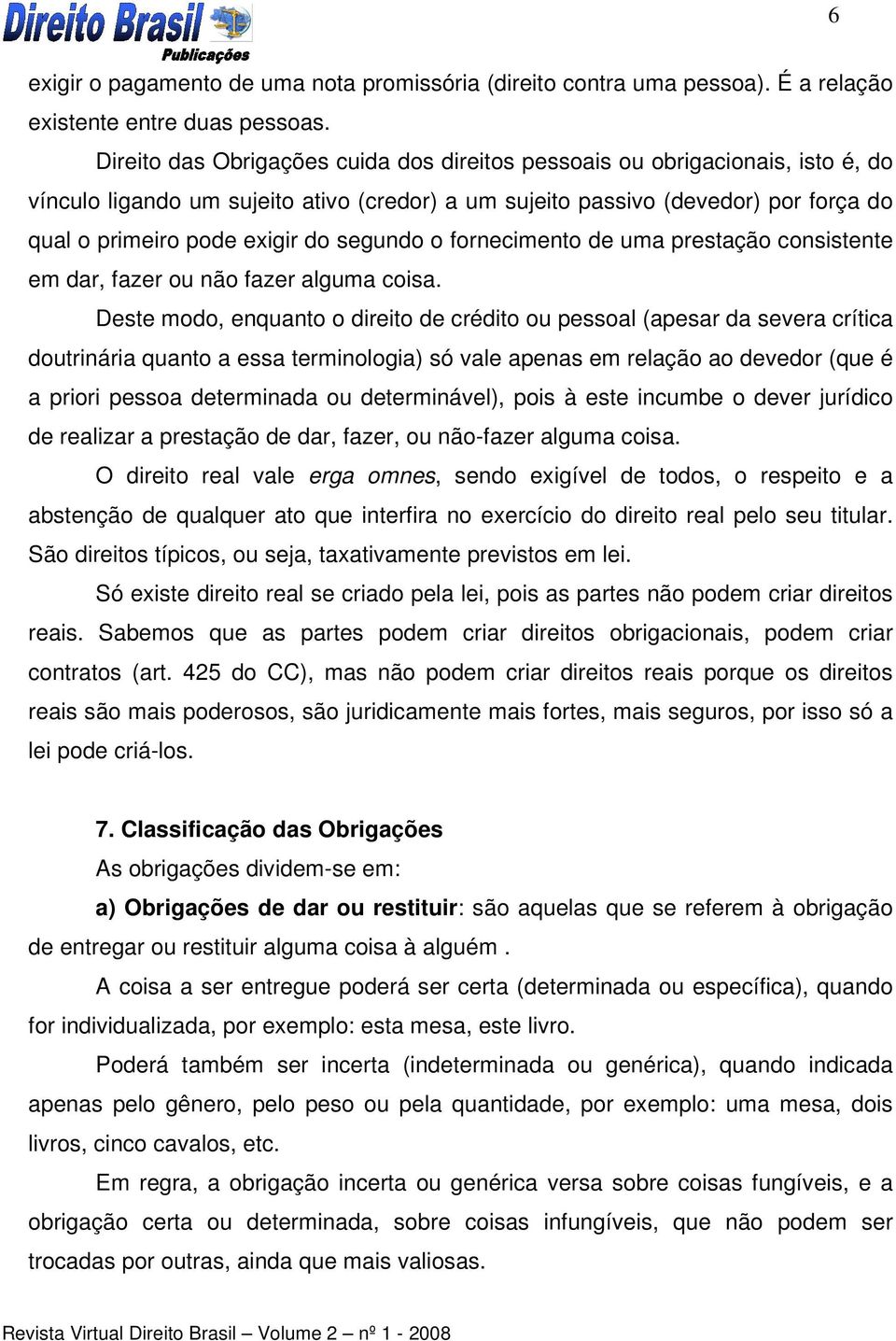 segundo o fornecimento de uma prestação consistente em dar, fazer ou não fazer alguma coisa.