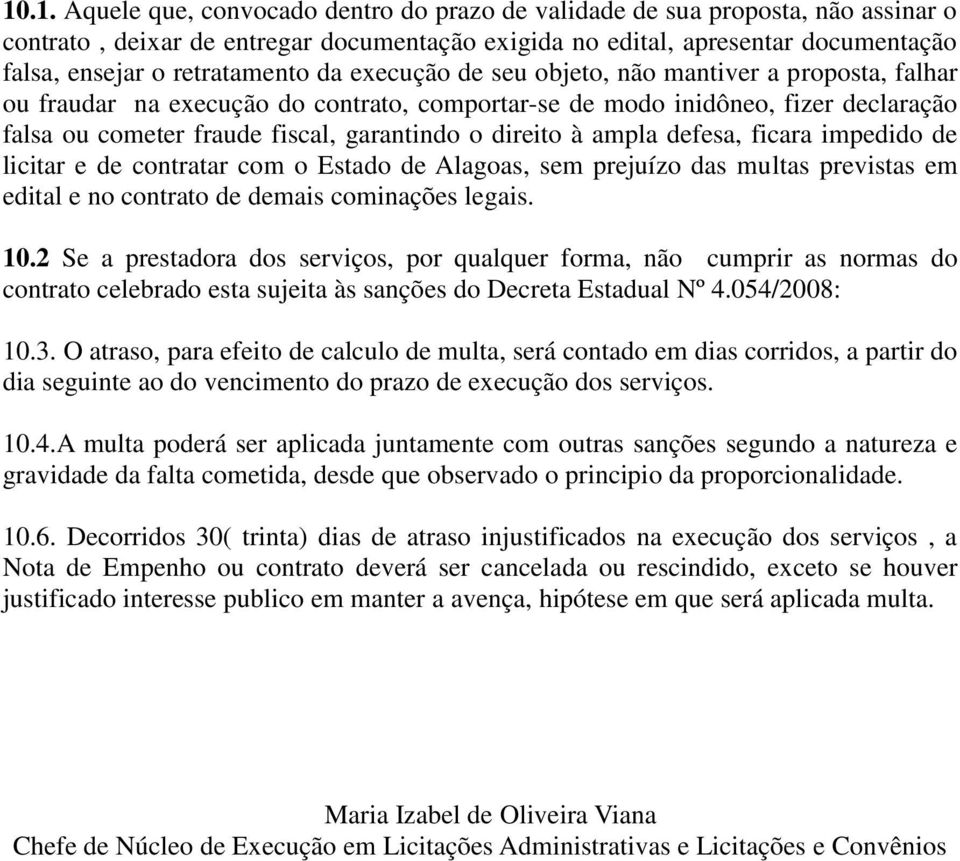 o direito à ampla defesa, ficara impedido de licitar e de contratar com o Estado de Alagoas, sem prejuízo das multas previstas em edital e no contrato de demais cominações legais. 10.